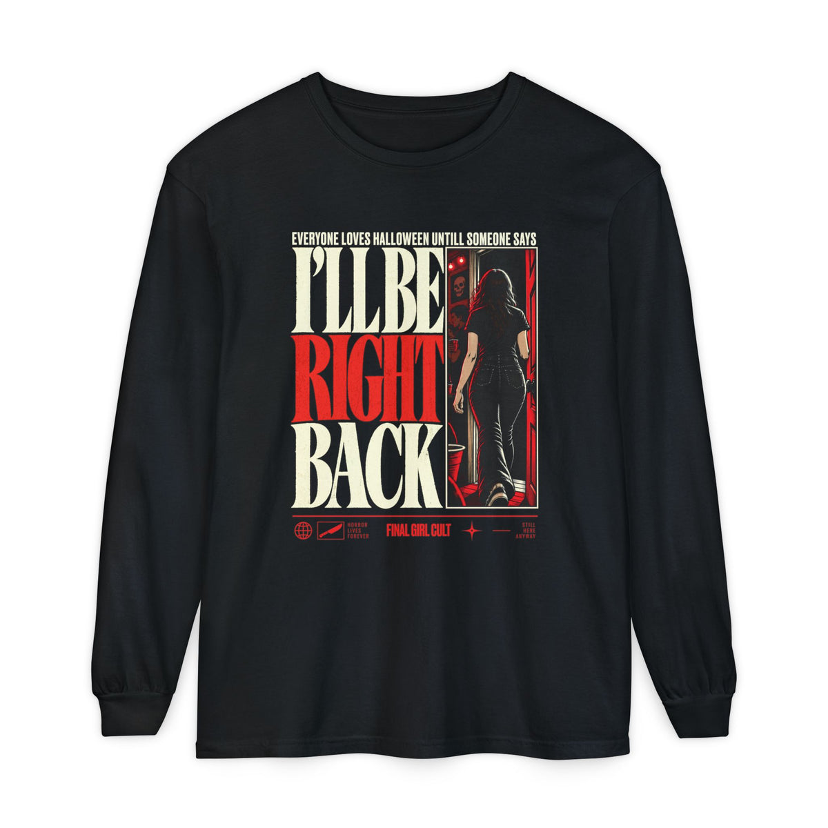 I'll Be Right Back | Final Girl Long Sleeve T-Shirt